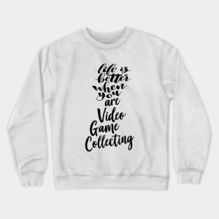 Life Is Better When You Are Video Game Collecting Crewneck Sweatshirt